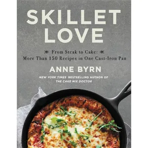 Skillet Love: From Steak to Cake: More Than 150 Recipes in One Cast-Iron Pan